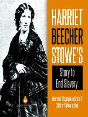 cover image of Harriet Beecher Stowe's Story to End Slavery--Women's Biographies Grade 5--Children's Biographies